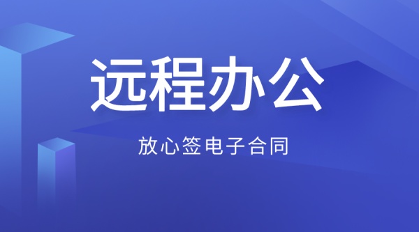 电子签章助力远程办公，助企业打赢疫情抢跑战