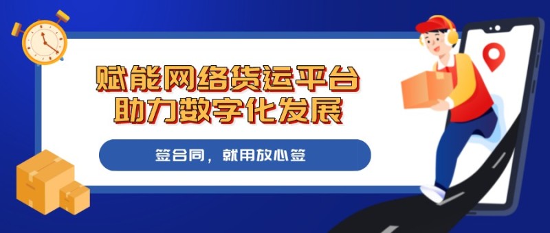赋能网络货运平台，放心签电子合同助力数字化发展