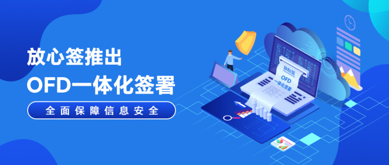 放心签推出OFD一体化签署，全面保障信息安全