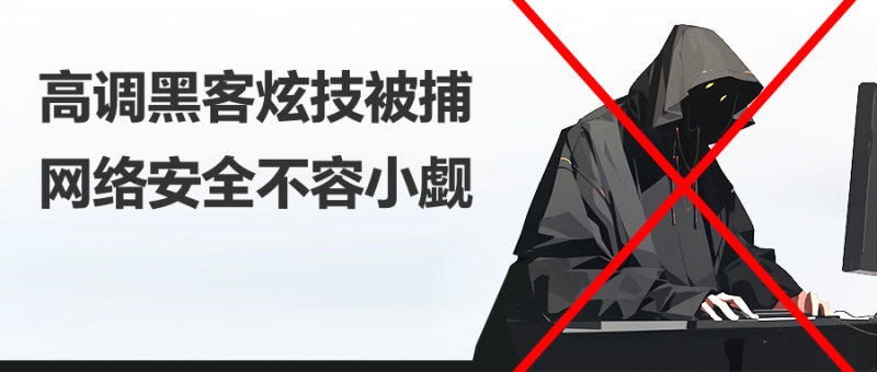 高调黑客炫技被捕，网络安全不容小觑