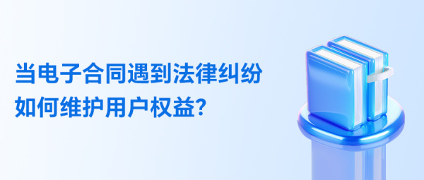 当电子合同遇到法律纠纷，如何维护用户权益？