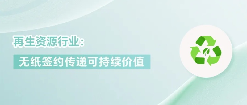 再生资源行业：无纸化签约传递可持续价值