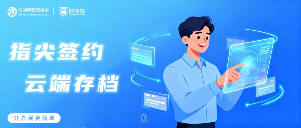 指尖签约，云端存档：中国博协携手放心签，让办展更简单