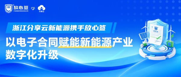浙江分享云新能源携手放心签，以电子合同赋能新能源产业数字化升级